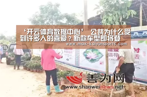 ‘开云体育数据中心’
公共为什么受到许多人的喜爱?新款车型即将登场(图3) 开云入口